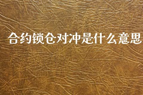 合约锁仓对冲是什么意思_https://m.letulww.com_期货交易策略_第1张