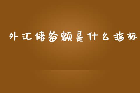 外汇储备额是什么指标_https://m.letulww.com_股指期货交易时间_第1张