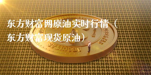 东方财富网原油实时行情（东方财富现货原油）_https://m.letulww.com_期货开户保证金_第1张