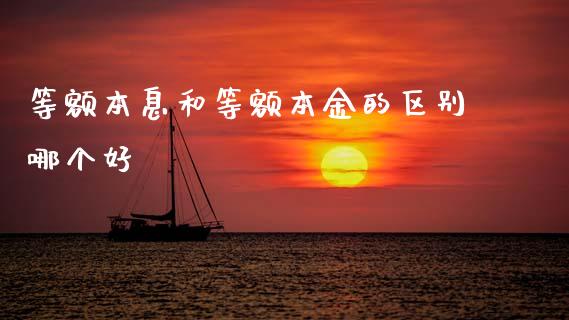 等额本息和等额本金的区别哪个好_https://m.letulww.com_期货交易软件_第1张