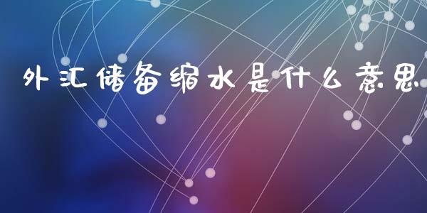 外汇储备缩水是什么意思_https://m.letulww.com_股指期货交易时间_第1张