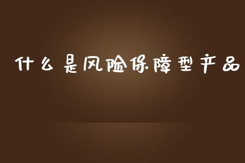 什么是风险保障型产品_https://m.letulww.com_期货交易软件_第1张