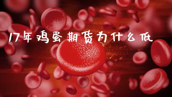 17年鸡蛋期货为什么低_https://m.letulww.com_股指期货交易时间_第1张