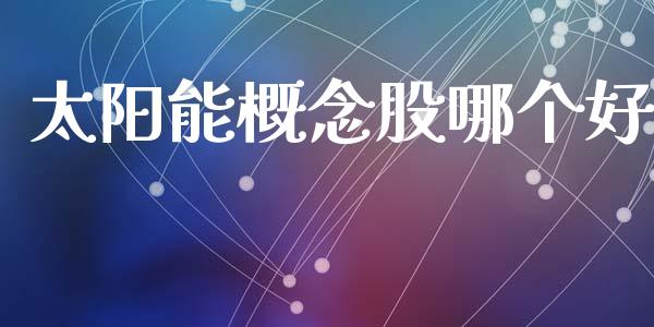 太阳能概念股哪个好_https://m.letulww.com_期货交易策略_第1张