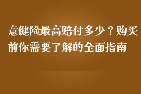 意健险最高赔付多少？购买前你需要了解的全面指南_https://m.letulww.com_期货交易策略_第1张