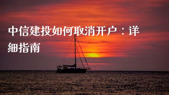 中信建投如何取消开户：详细指南_https://m.letulww.com_股指期货交易时间_第1张