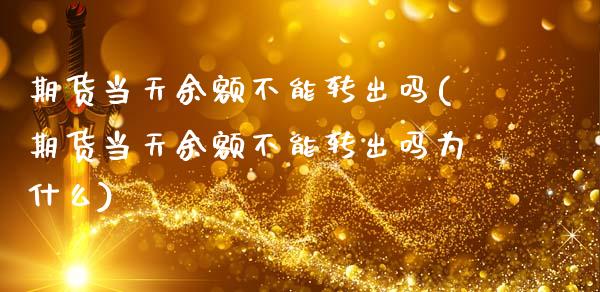 期货当天余额不能转出吗(期货当天余额不能转出吗为什么)_https://m.letulww.com_期货交易策略_第1张