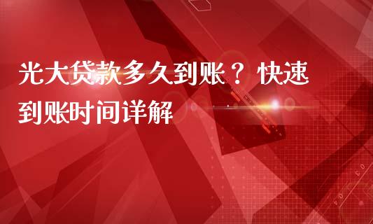 光大贷款多久到账？ 快速到账时间详解_https://m.letulww.com_期货交易策略_第1张