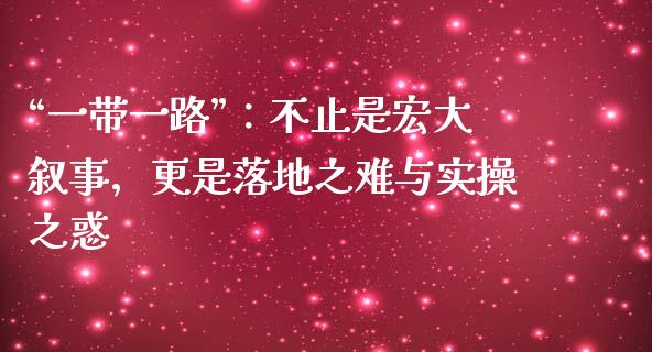 “一带一路”：不止是宏大叙事，更是落地之难与实操之惑_https://m.letulww.com_股指期货交易时间_第1张