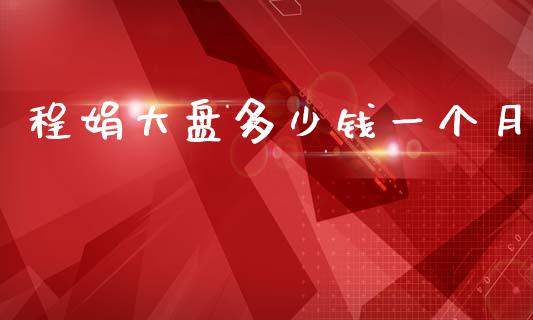 程娟大盘多少钱一个月_https://m.letulww.com_期货交易软件_第1张