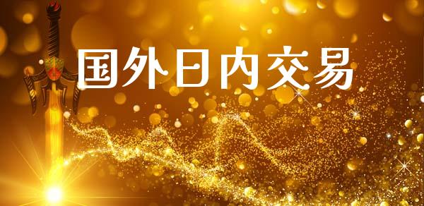 国外日内交易_https://m.letulww.com_股指期货交易时间_第1张