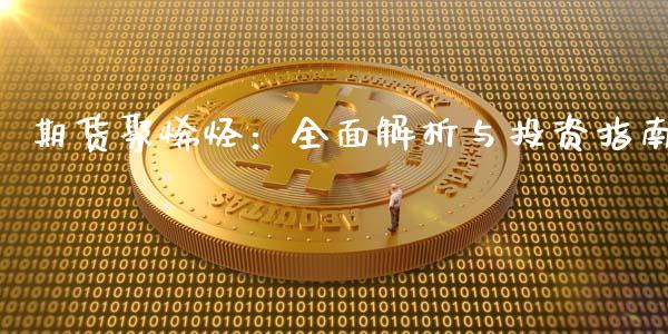 期货聚烯烃：全面解析与投资指南_https://m.letulww.com_期货交易软件_第1张