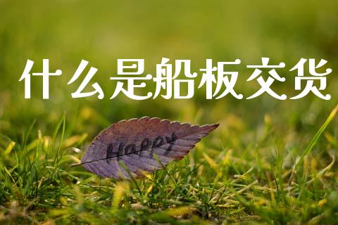 什么是船板交货_期货交易软件_第1张_期货开户保证金_期货交易软件_股指期货交易时间_期货交易策略 什么是船板交货_https://m.letulww.com_期货交易软件_第1张