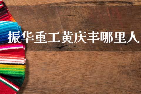 振华重工黄庆丰哪里人_https://m.letulww.com_股指期货交易时间_第1张