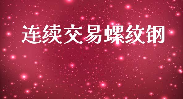 连续交易螺纹钢_https://m.letulww.com_股指期货交易时间_第1张