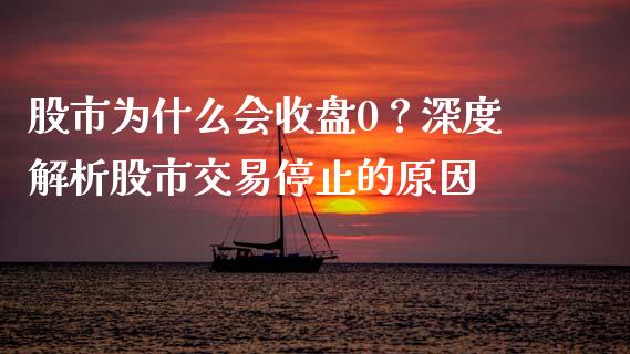 股市为什么会收盘0？深度解析股市交易停止的原因_https://m.letulww.com_期货交易软件_第1张