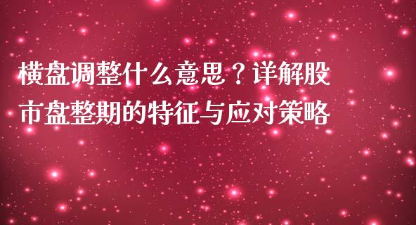 横盘调整什么意思？详解股市盘整期的特征与应对策略_https://m.letulww.com_期货开户保证金_第1张