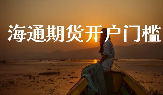 海通期货开户门槛_https://m.letulww.com_期货交易策略_第1张
