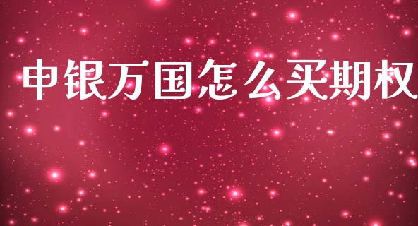 申银万国怎么买期权_https://m.letulww.com_期货交易策略_第1张