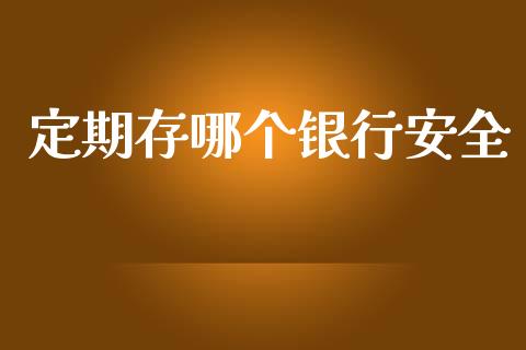 定期存哪个银行安全_https://m.letulww.com_期货开户保证金_第1张