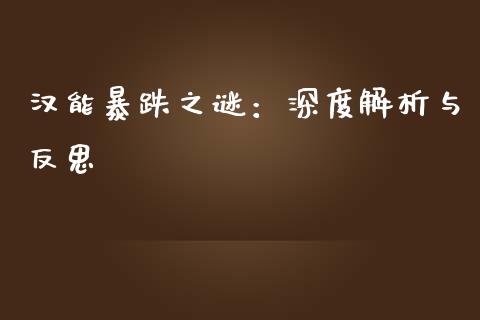 汉能暴跌之谜：深度解析与反思_https://m.letulww.com_期货交易软件_第1张