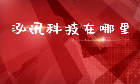 泓讯科技在哪里_期货交易软件_第1张_期货开户保证金_期货交易软件_股指期货交易时间_期货交易策略 泓讯科技在哪里_https://m.letulww.com_期货交易软件_第1张
