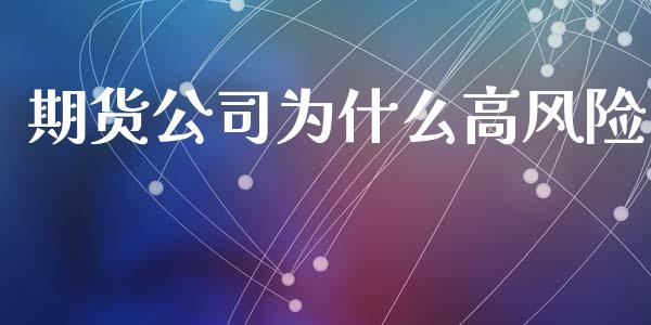期货公司为什么高风险_https://m.letulww.com_股指期货交易时间_第1张