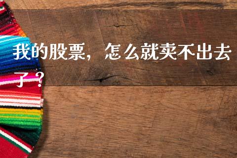 我的股票，怎么就卖不出去了？_https://m.letulww.com_股指期货交易时间_第1张