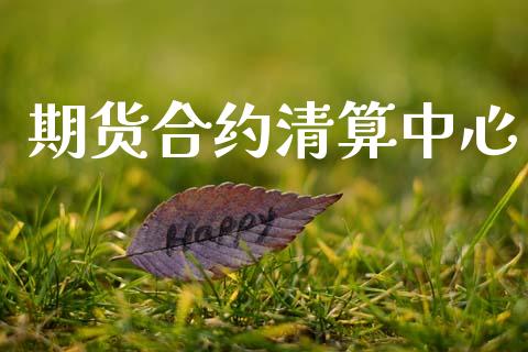 期货合约清算中心_https://m.letulww.com_股指期货交易时间_第1张