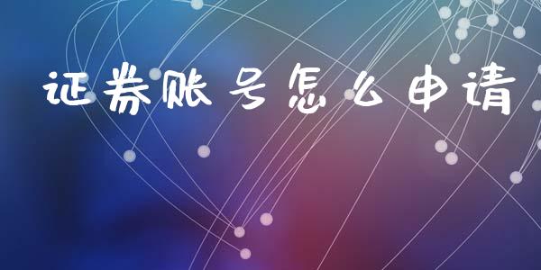 证券账号怎么申请_https://m.letulww.com_期货交易策略_第1张