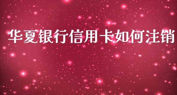 华夏银行信用卡如何注销_https://m.letulww.com_股指期货交易时间_第1张
