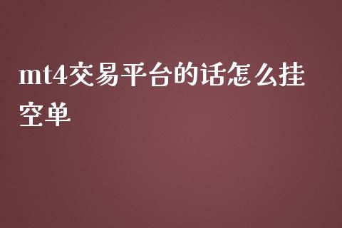 mt4交易平台的话怎么挂空单_https://m.letulww.com_期货开户保证金_第1张