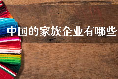 中国的家族企业有哪些_https://m.letulww.com_期货交易策略_第1张