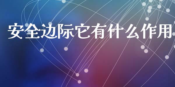 安全边际它有什么作用_https://m.letulww.com_期货开户保证金_第1张