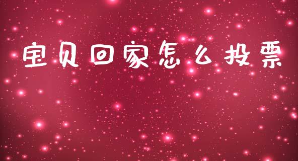 宝贝回家怎么投票_https://m.letulww.com_期货交易软件_第1张