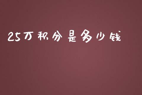 25万积分是多少钱_https://m.letulww.com_期货交易软件_第1张