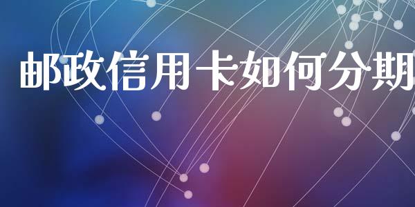 邮政信用卡如何分期_https://m.letulww.com_股指期货交易时间_第1张