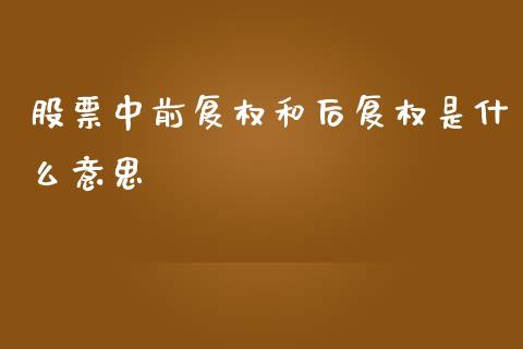 股票中前复权和后复权是什么意思_https://m.letulww.com_股指期货交易时间_第1张