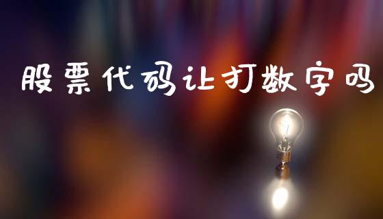 股票代码让打数字吗_https://m.letulww.com_期货交易策略_第1张