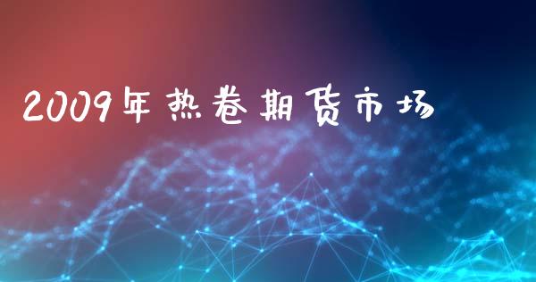 2009年热卷期货市场_https://m.letulww.com_股指期货交易时间_第1张