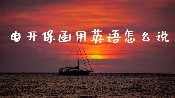 电开保函用英语怎么说_https://m.letulww.com_期货开户保证金_第1张