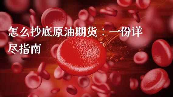 怎么抄底原油期货：一份详尽指南_https://m.letulww.com_期货交易策略_第1张