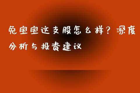 兔宝宝这支股怎么样？深度分析与投资建议_https://m.letulww.com_股指期货交易时间_第1张