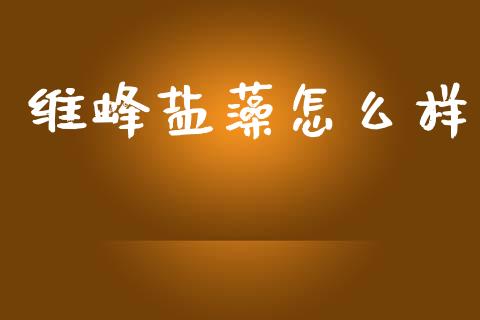 维蜂盐藻怎么样_https://m.letulww.com_期货交易策略_第1张
