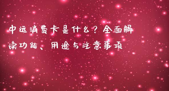 中远消费卡是什么？全面解读功能、用途与注意事项_https://m.letulww.com_期货开户保证金_第1张
