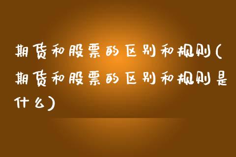 期货和股票的区别和规则(期货和股票的区别和规则是什么)_https://m.letulww.com_股指期货交易时间_第1张
