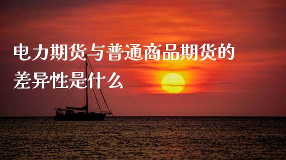 电力期货与普通商品期货的差异性是什么_股指期货交易时间_第1张_期货开户保证金_期货交易软件_股指期货交易时间_期货交易策略 电力期货与普通商品期货的差异性是什么_https://m.letulww.com_股指期货交易时间_第1张