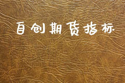 自创期货指标_https://m.letulww.com_股指期货交易时间_第1张
