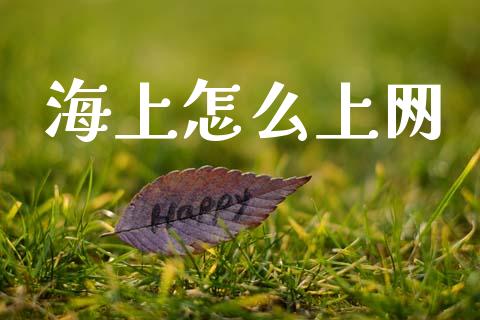 海上怎么上网_https://m.letulww.com_期货交易策略_第1张
