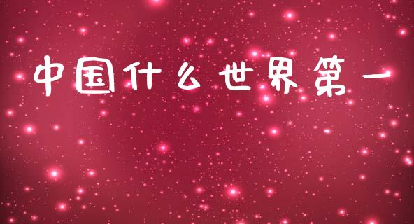 中国什么世界第一_https://m.letulww.com_股指期货交易时间_第1张